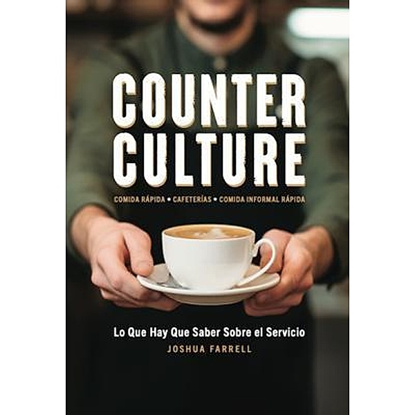 Counter Culture: Lo Que Hay Que Saber Sobre el Servicio, Joshua Farrell