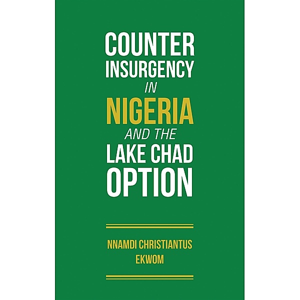 Counter Insurgency in Nigeria and the Lake Chad Option, Nnamdi Christiantus Ekwom