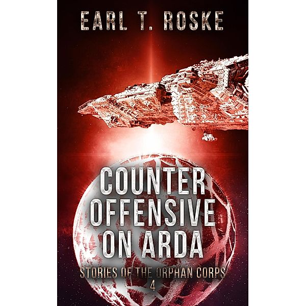 Counter Offensive on Arda (Stories of the Orphan Corps, #4) / Stories of the Orphan Corps, Earl T. Roske