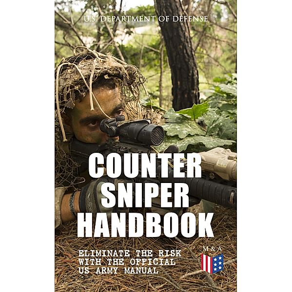 Counter Sniper Handbook - Eliminate the Risk with the Official US Army Manual, U. S. Department of Defense