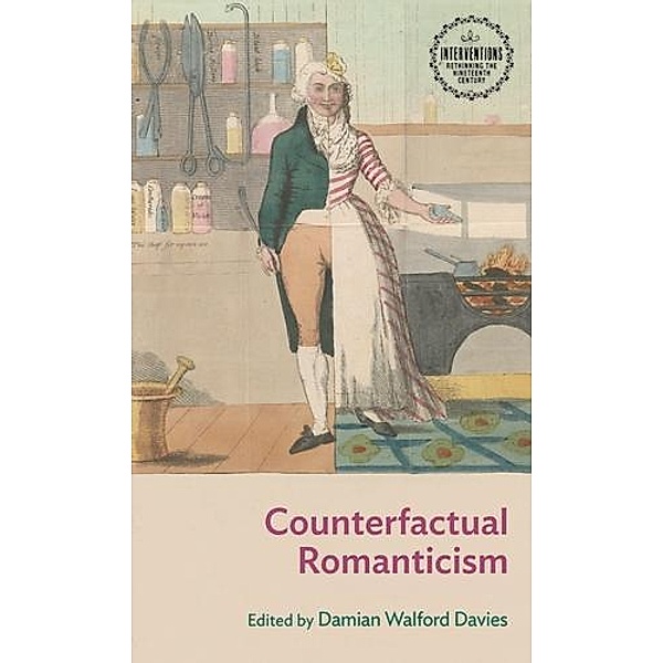 Counterfactual Romanticism / Interventions: Rethinking the Nineteenth Century