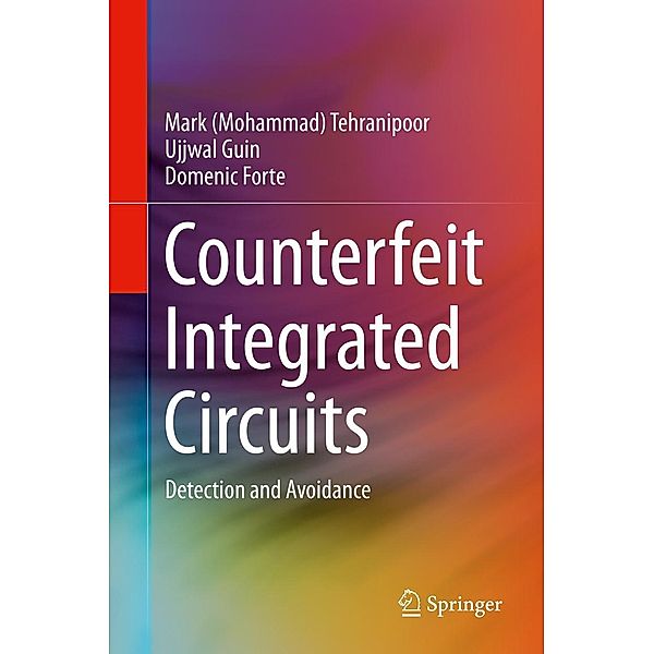 Counterfeit Integrated Circuits, Mark (Mohammad) Tehranipoor, Ujjwal Guin, Domenic Forte