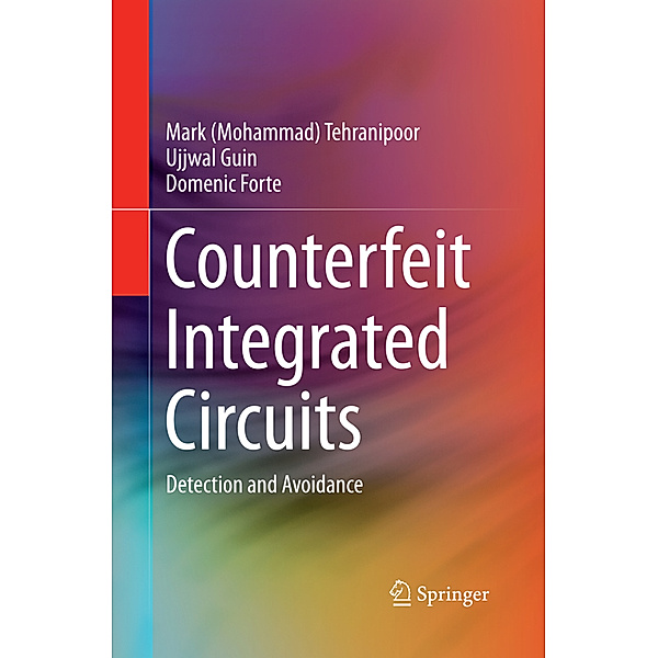 Counterfeit Integrated Circuits, Mark (Mohammad) Tehranipoor, Ujjwal Guin, Domenic Forte