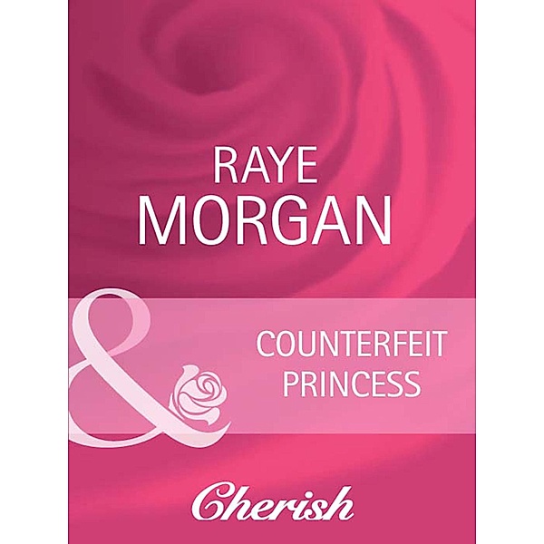 Counterfeit Princess (Mills & Boon Cherish) (Catching the Crown, Book 4), Raye Morgan