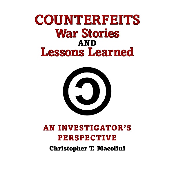 Counterfeits, War Stories and Lessons Learned, Christopher T. Macolini
