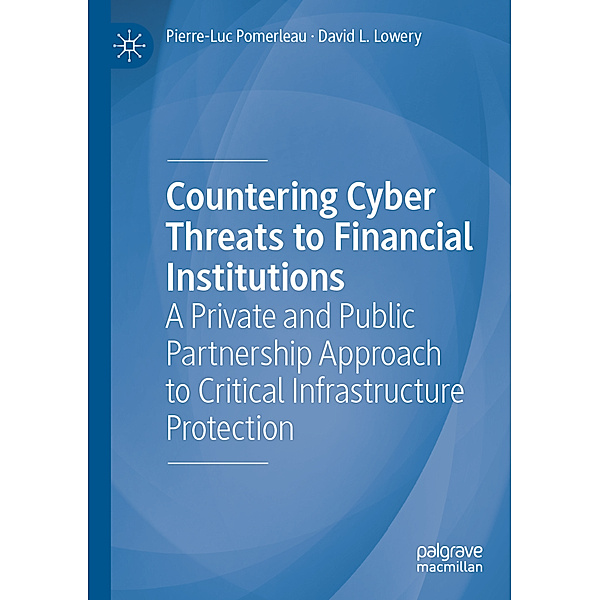 Countering Cyber Threats to Financial Institutions, Pierre-Luc Pomerleau, David L. Lowery