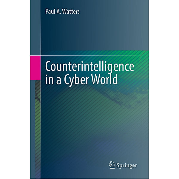 Counterintelligence in a Cyber World, Paul A. Watters