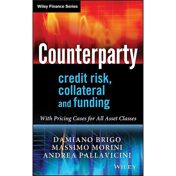 Counterparty Credit Risk, Collateral and Funding / Wiley Finance Series, Damiano Brigo, Massimo Morini, Andrea Pallavicini