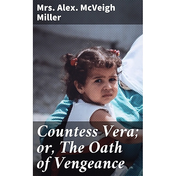 Countess Vera; or, The Oath of Vengeance, Alex. McVeigh Miller