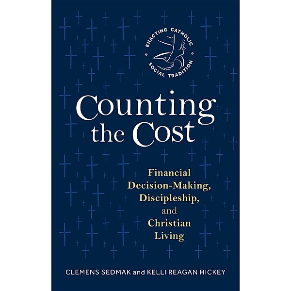 Counting the Cost / Enacting Catholic Social Tradition, Clemens Sedmak, Kelli Reagan Hickey