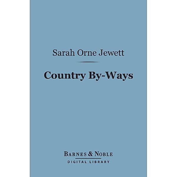 Country By-Ways (Barnes & Noble Digital Library) / Barnes & Noble, Sarah Orne Jewett