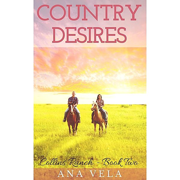 Country Desires (Collins Ranch - Book Two) / Collins Ranch, Ana Vela