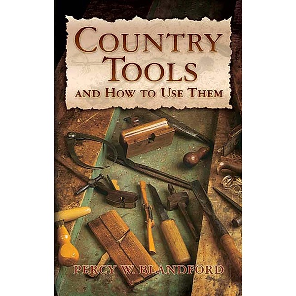 Country Tools and How to Use Them / Dover Crafts: Building & Construction, Percy W. Blandford
