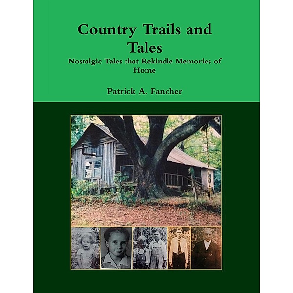 Country Trails and Tales: Nostalgic Tales That Rekindle Memories of Home, Patrick A. Fancher