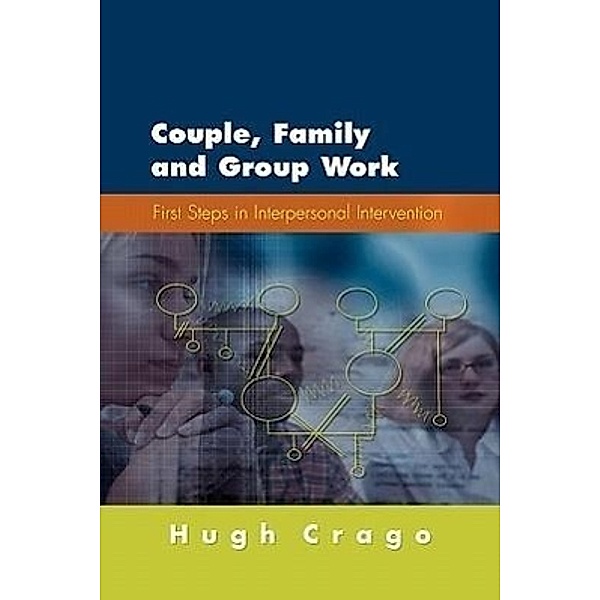 Couple, Family and Group Work: First Steps in Interpersonal Intervention, Hugh Crago