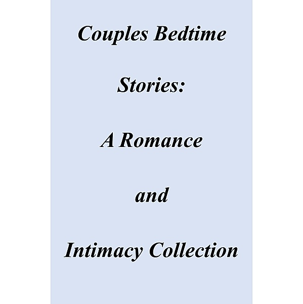 Couples Bedtime Stories:  A Romance  and  Intimacy Collection, Felix Mutuma