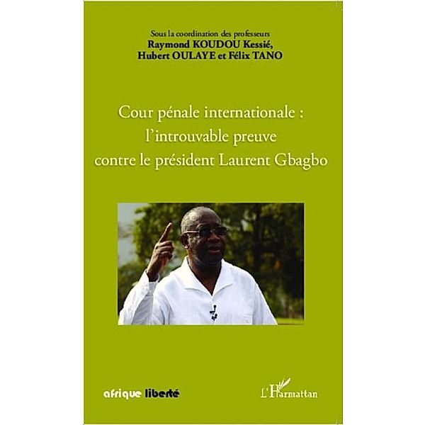 Cour penale internationale : l'introuvable preuve contre le president Laurent Gbagbo / Hors-collection, Raymond Koudou Kessie