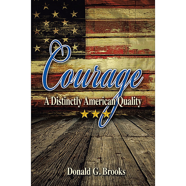 Courage a Distinctly American Quality, Donald G. Brooks