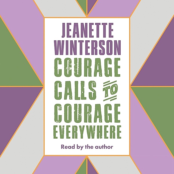 Courage Calls to Courage Everywhere (Unabridged), Jeanette Winterson
