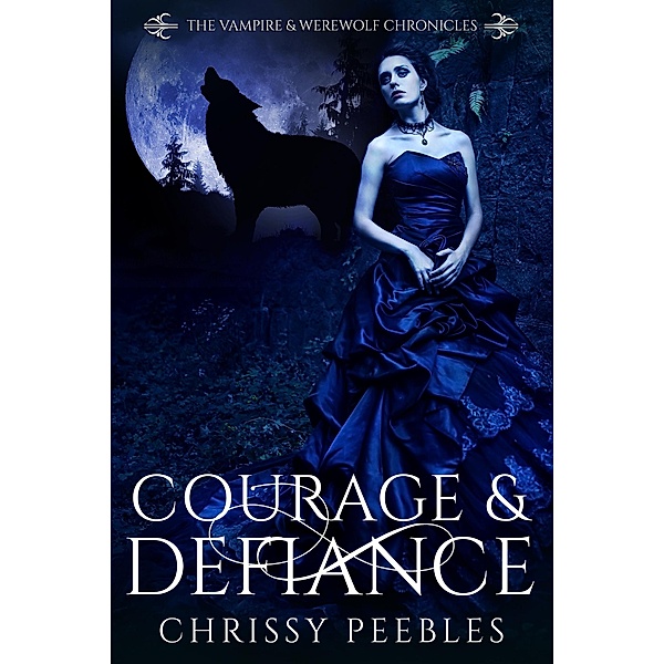 Courage & Defiance (The Vampire & Werewolf Chronicles, #9) / The Vampire & Werewolf Chronicles, Chrissy Peebles