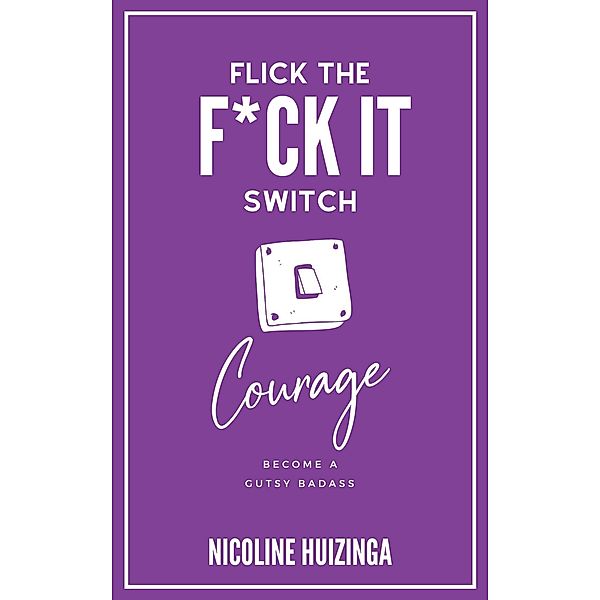 Courage (Flick the F*ck It Switch, #1) / Flick the F*ck It Switch, Nicoline Huizinga