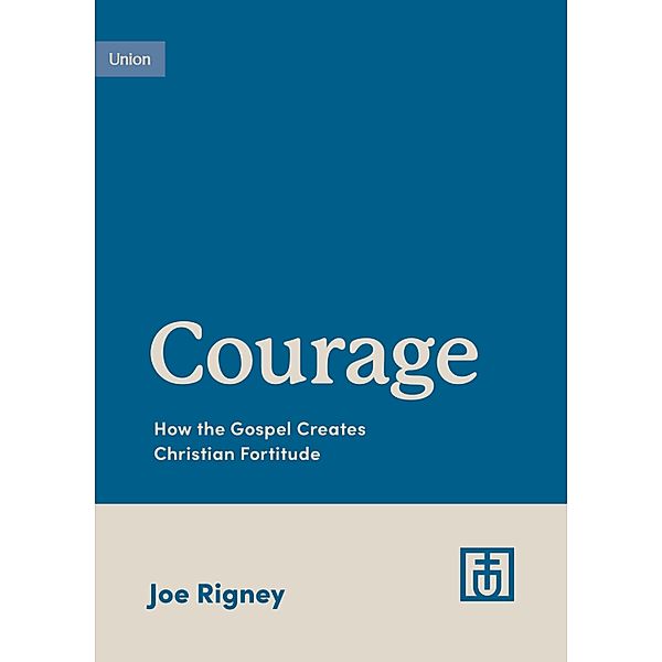 Courage / Growing Gospel Integrity, Joe Rigney