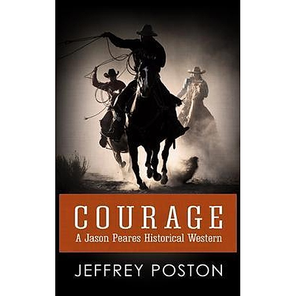 Courage / Jason Peares Historical Westerns Bd.1, Jeffrey Poston