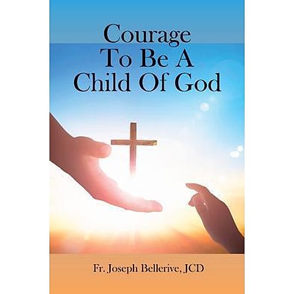 Courage To Be A Child Of God / The Regency Publishers, Jcd Bellerive
