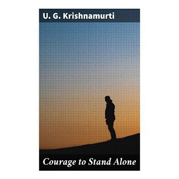 Courage to Stand Alone, U. G. Krishnamurti