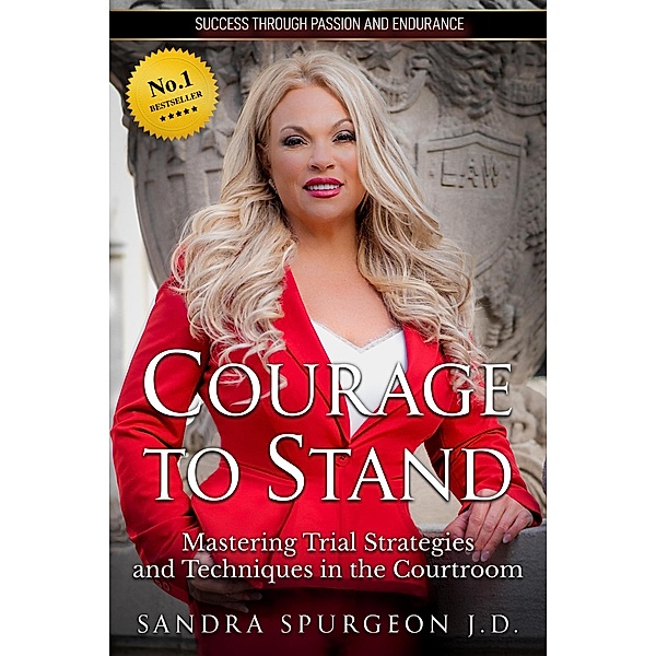 Courage to Stand: Mastering Trial Strategies and Techniques in the Courtroom, Sandra Spurgeon