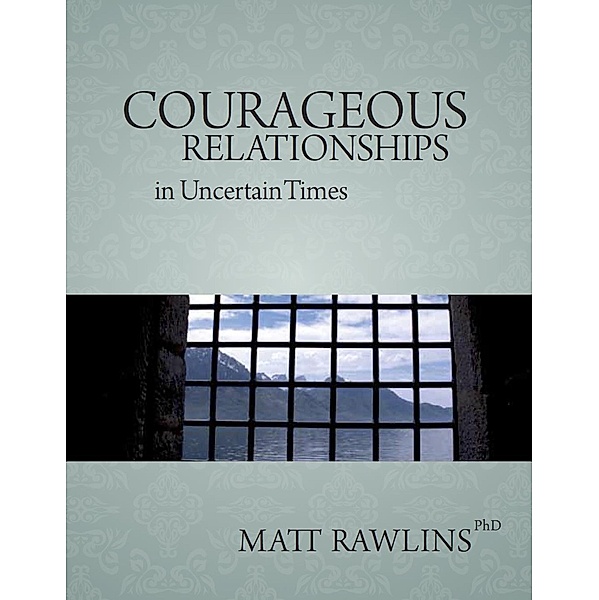 Courageous Relationship in Uncertain Times (Leadership in Uncertainty, #2) / Leadership in Uncertainty, Matt Rawlins
