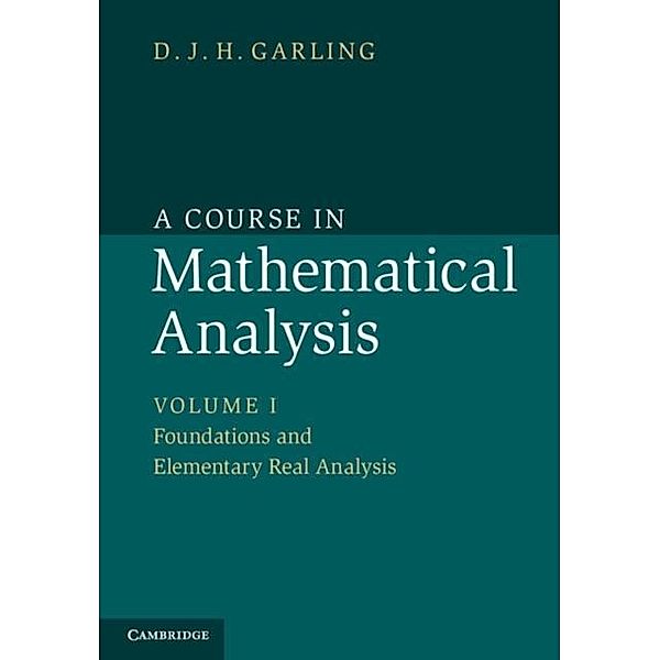 Course in Mathematical Analysis: Volume 1, Foundations and Elementary Real Analysis, D. J. H. Garling