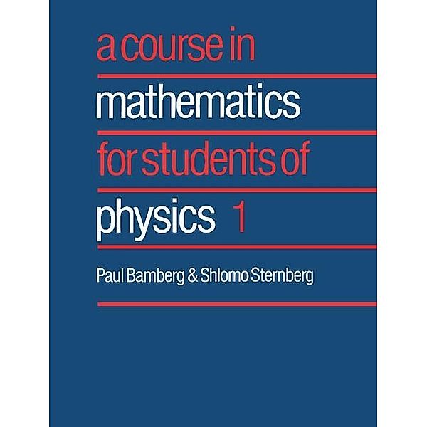 Course in Mathematics for Students of Physics: Volume 1, Paul Bamberg