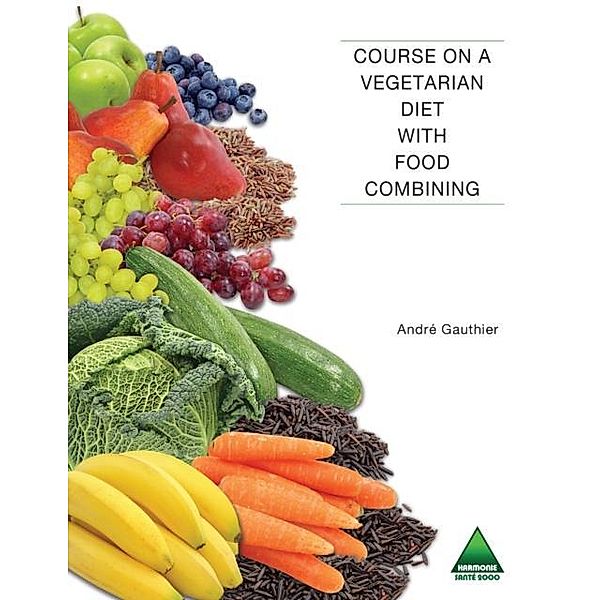 Course on a Vegetarian Diet with Food Combining, Gauthier Andre Gauthier