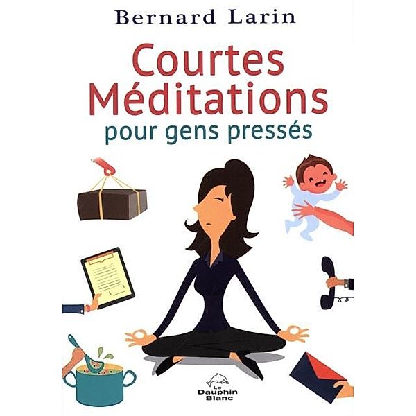 Courtes meditations pour gens presses, Bernard Larin