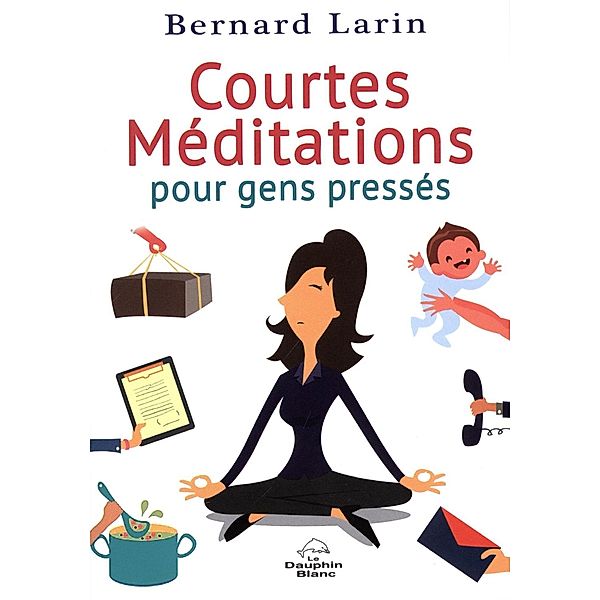 Courtes meditations pour gens presses, Bernard Larin