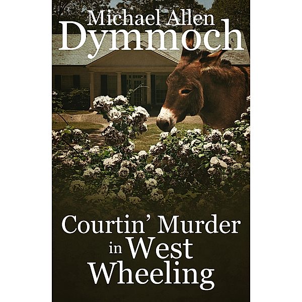 Courtin' Murder in West Wheeling, Michael Allen Dymmoch