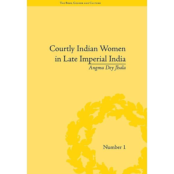 Courtly Indian Women in Late Imperial India, Angma Dey Jhala