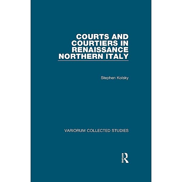 Courts and Courtiers in Renaissance Northern Italy, Stephen Kolsky