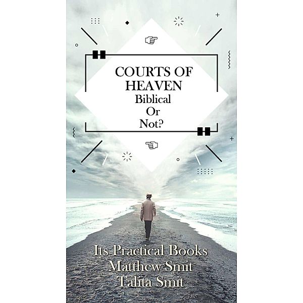 Courts of Heaven; Biblical or Not?, Talita Smit, Matthew Smit