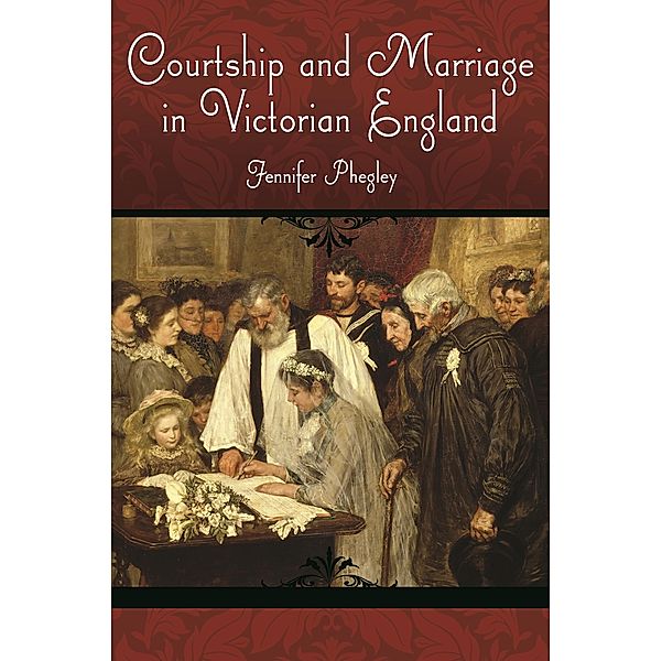 Courtship and Marriage in Victorian England, Jennifer Phegley