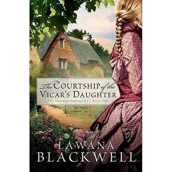 Courtship of the Vicar's Daughter (The Gresham Chronicles Book #2), Lawana Blackwell