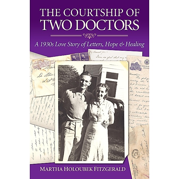 Courtship of Two Doctors: A 1930s Love Story of Letters, Hope & Healing, Martha Holoubek Fitzgerald