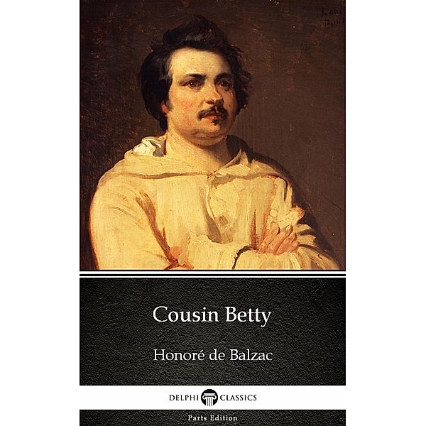 Cousin Betty by Honoré de Balzac - Delphi Classics (Illustrated) / Delphi Parts Edition (Honoré de Balzac) Bd.54, Honoré de Balzac