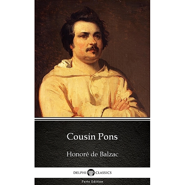 Cousin Pons by Honoré de Balzac - Delphi Classics (Illustrated) / Delphi Parts Edition (Honoré de Balzac) Bd.55, Honoré de Balzac
