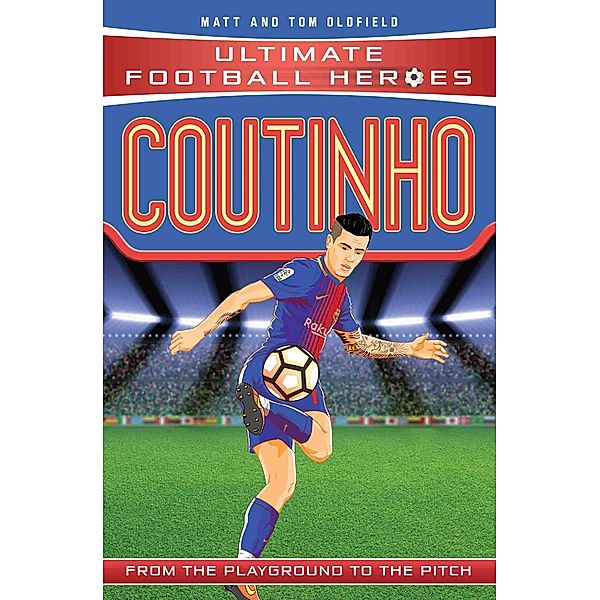 Coutinho (Ultimate Football Heroes - the No. 1 football series) / Ultimate Football Heroes Bd.8, Matt & Tom Oldfield