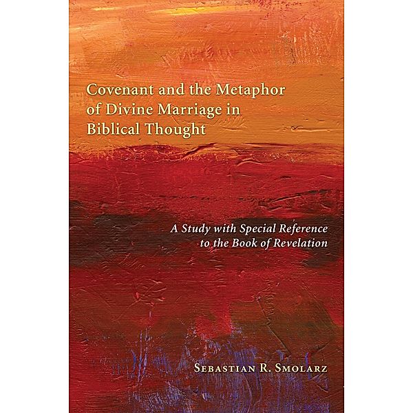 Covenant and the Metaphor of Divine Marriage in Biblical Thought, Sebastian R. Smolarz