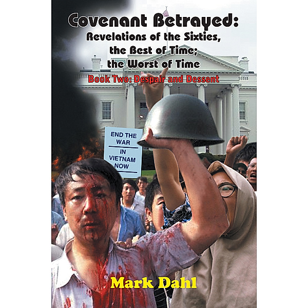 Covenant Betrayed: Revelations of the Sixties, the Best of Time; the Worst of Time, Mark Dahl