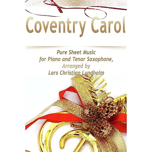 Coventry Carol Pure Sheet Music for Piano and Tenor Saxophone, Arranged by Lars Christian Lundholm, Lars Christian Lundholm