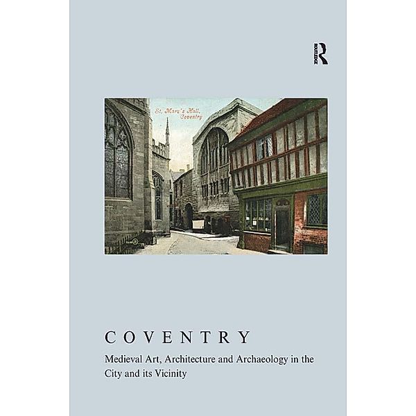 Coventry: Medieval Art, Architecture and Archaeology in the City and its Vicinity, Linda Monckton